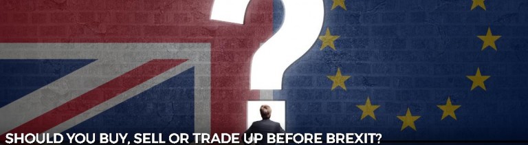 Should you buy, sell or trade up before Brexit?